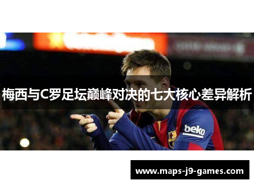 梅西与C罗足坛巅峰对决的七大核心差异解析