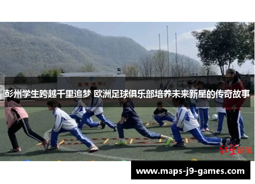 彭州学生跨越千里追梦 欧洲足球俱乐部培养未来新星的传奇故事