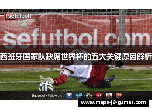 西班牙国家队缺席世界杯的五大关键原因解析