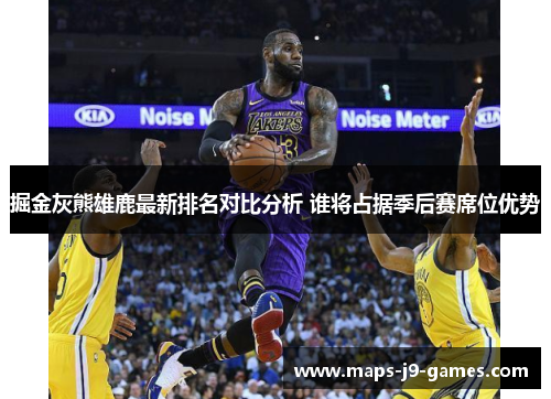 掘金灰熊雄鹿最新排名对比分析 谁将占据季后赛席位优势