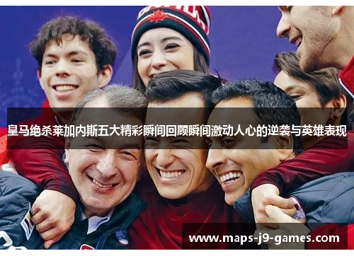 皇马绝杀莱加内斯五大精彩瞬间回顾瞬间激动人心的逆袭与英雄表现