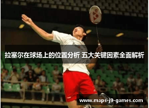 拉塞尔在球场上的位置分析 五大关键因素全面解析