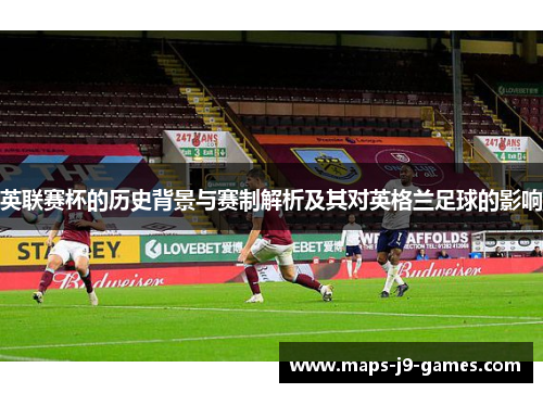 英联赛杯的历史背景与赛制解析及其对英格兰足球的影响 英联赛杯的历史背景与赛制解析及其对英格兰足球的影响