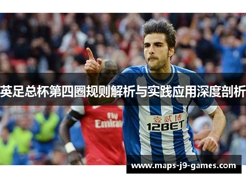 英足总杯第四圈规则解析与实践应用深度剖析 英足总杯第四圈规则解析与实践应用深度剖析