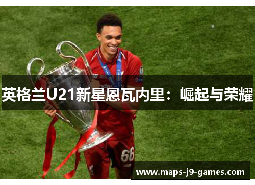 英格兰U21新星恩瓦内里：崛起与荣耀