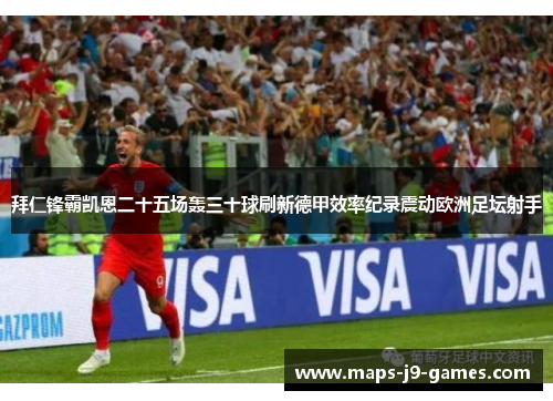 拜仁锋霸凯恩二十五场轰三十球刷新德甲效率纪录震动欧洲足坛射手