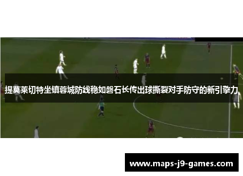 提莫莱切特坐镇蓉城防线稳如磐石长传出球撕裂对手防守的新引擎力